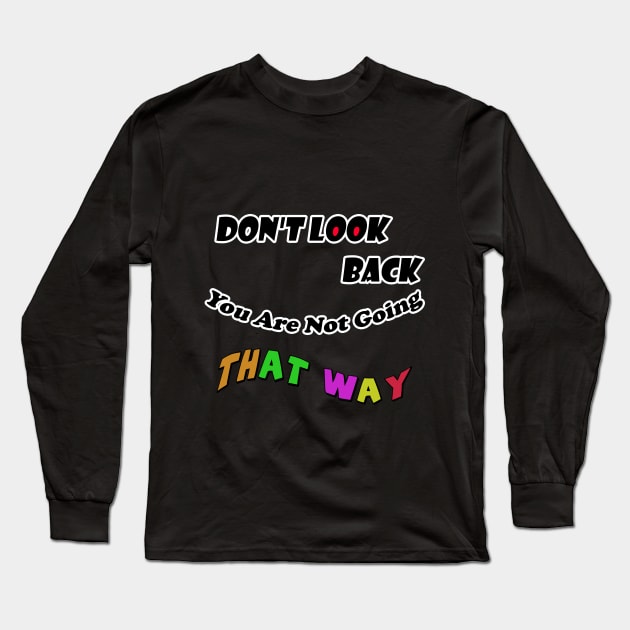 Dont Look Back You Are Not Going That Way Long Sleeve T-Shirt by alaarasho